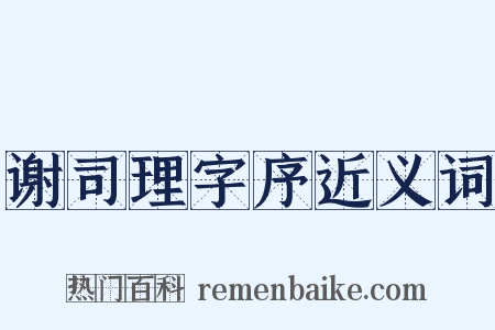 谢司理字序近义词是什么意思的图片